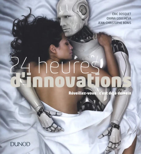 24 heures d'innovations - Réveillez-vous : C'est déjà demain: Réveillez-vous : c'est déjà demain - Eric Dosquet - Livre