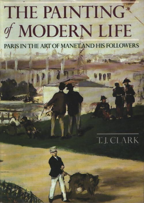 The painting of modern life : Paris in the art of manet and his followers - T. J. Clark - Livre