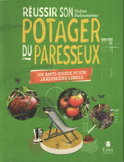 Réussir son potager du paresseux - un anti-guide pour jardiniers libres. Respect du vivant conseils de permaculture pour tous les sols et climats - Didier Helmstetter - Livre