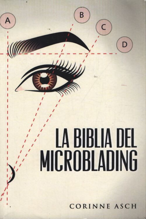 La biblia del microblading : Profundiza en tu conocimiento del tatuaje de cejas llamado microblading - Corinne Asch - Livre