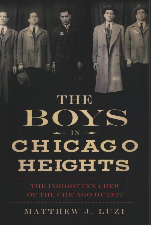 The boys in Chicago heights : The forgotten crew of the Chicago outfit - Matthew J. Luzi - Livre