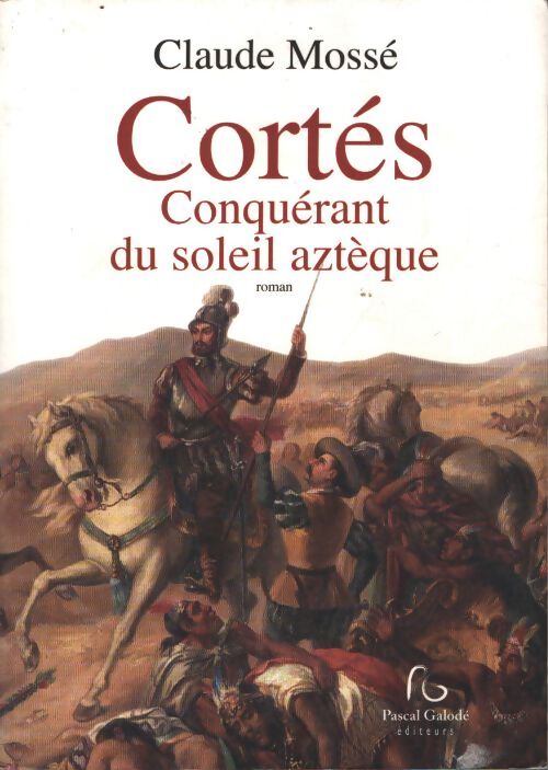 Cortés conquérant du soleil aztèque - Claude Mossé - Livre