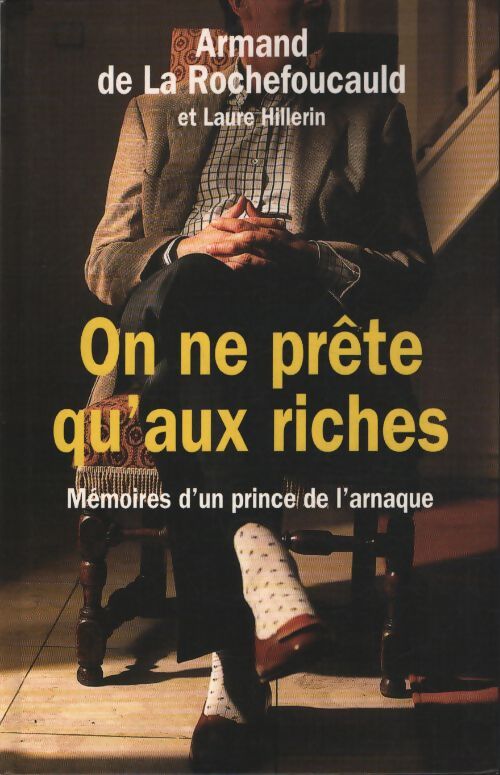 On ne prête qu'aux riches : Mémoires d'un prince de l'arnaque - Armand De La Rochefoucauld - Livre