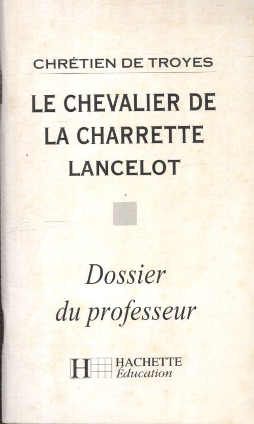 Lancelot ou le Chevalier de la Charrette. Dossier du professeur - Chrétien de Troyes - Livre