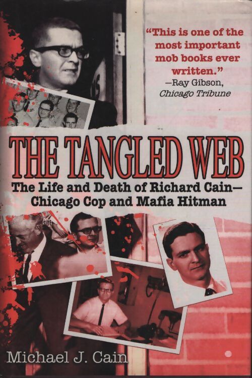 The tangled web : The life and death of Richard cain - Chicago cop and mafia hit man - Michael J. Cain - Livre