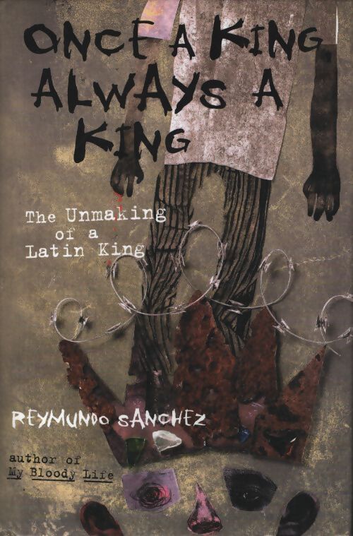 Once a king always a king : The unmaking of a latin king - Reymundo Sanchez - Livre