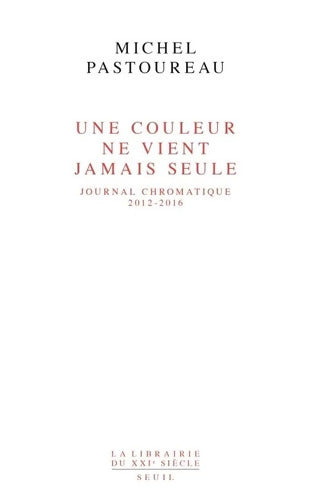 Une couleur ne vient jamais seule : Journal chromatique 2012-2016 - Michel Pastoureau - Livre
