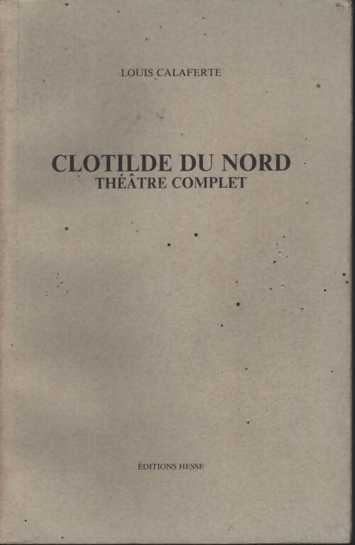 Clotilde du nord. Théâtre complet - Louis Calaferte - Livre