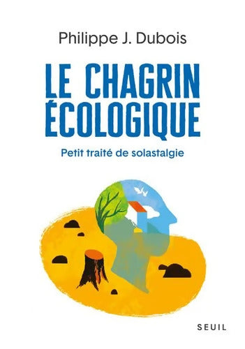 Le Chagrin écologique : Petit traité de solastalgie - Philippe J. Dubois - Livre