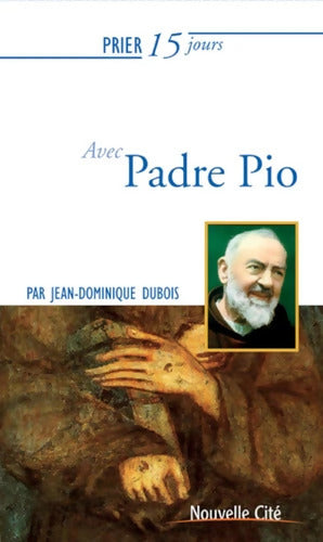 Prier 15 jours avec Padre Pio - Jean-Dominique Dubois - Livre
