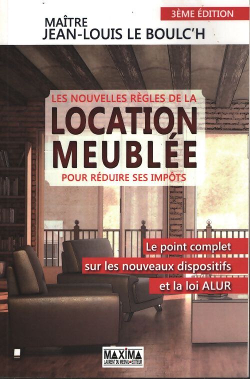 Les nouvelles règles de la location meublée pour réduire ses impôts : Le point complet sur les nouveaux dispositifs et la loi alur - Jean-Louis Le Boulc'h - Livre