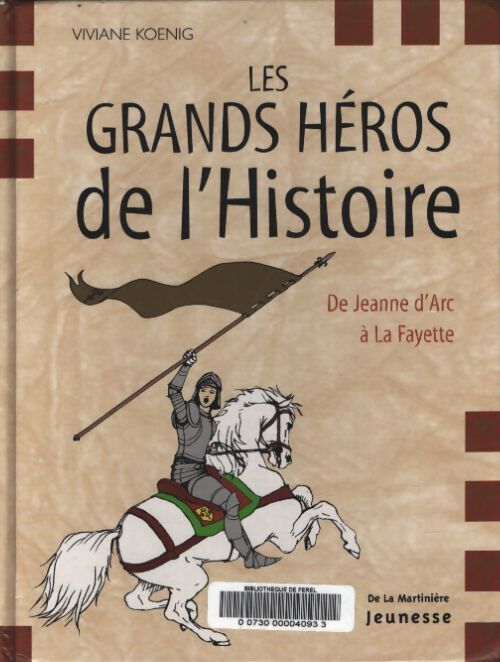 Les grands héros de l'histoire : De Jeanne d'arc à la fayette - Viviane Koenig - Livre