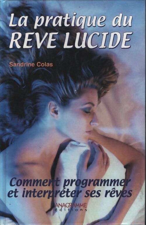 La pratique du rêve lucide : Comment programmer et interpréter ses rêves - Sandrine Colas - Livre