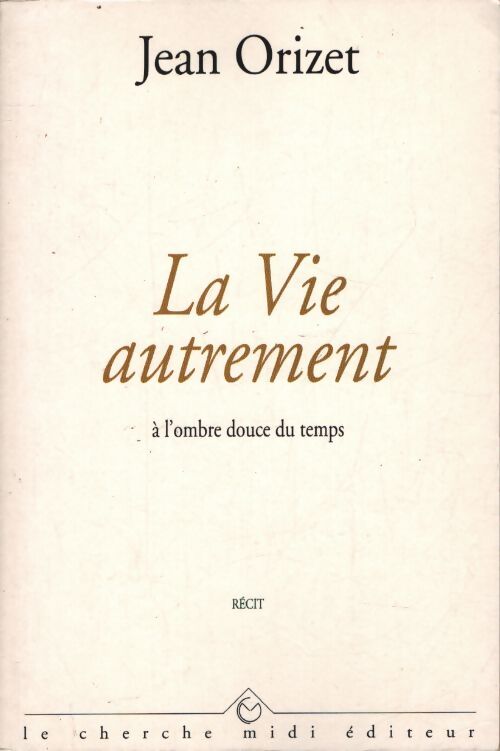 La vie autrement : À l'ombre douce du temps - Jean Orizet - Livre