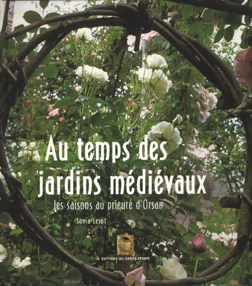 Au temps des jardins médiévaux : Les saisons au prieuré d'orsan - Sonia Lesot - Livre