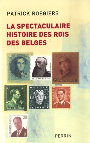 La Spectaculaire Histoire des rois des Belges - Patrick Roegiers - Livre