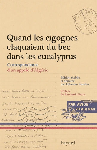Quand les cigognes claquaient du bec dans les eucalyptus : Correspondance d'un appelé d'Algérie - Eléonore Faucher - Livre