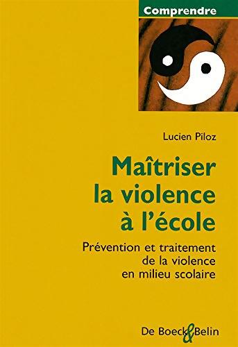 Maîtriser la violence à l'école : Prévention et traitement de la violence en milieu scolaire - Lucien Piloz - Livre