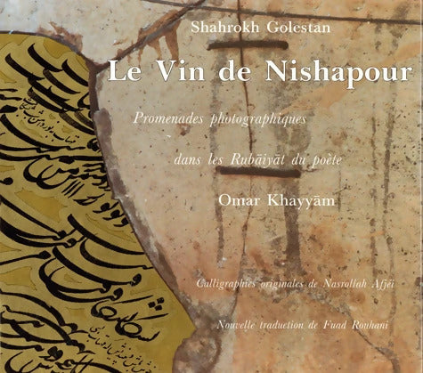 Le Vin de Nishapour. Promenades photographiques dans les Rubaiyat du poète Omar Khayyam - Shahrokh Golestan - Livre
