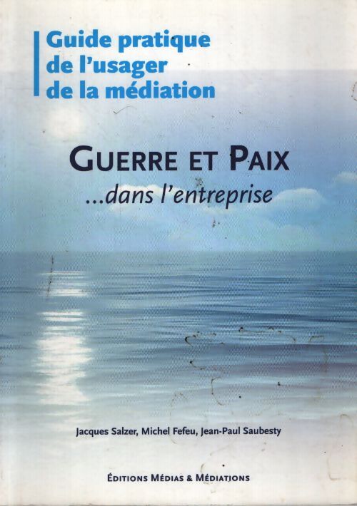 Guide pratique de l'usager de la mediation - guerre et paix dans l'entreprise - Et Al Jacques Salzer - Livre