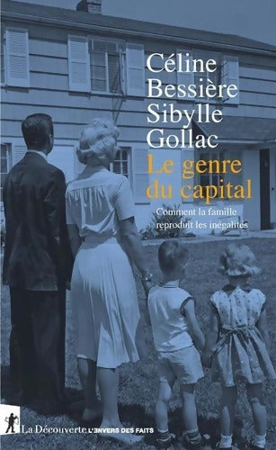 Le genre du capital : Comment la famille reproduit les inégalités - Céline Bessière - Livre