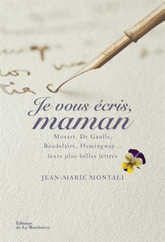 Je vous écris maman : Mozart De Gaulle Baudelaire Hemingway ... Leurs plus belles lettres - Jean-marie Montali - Livre