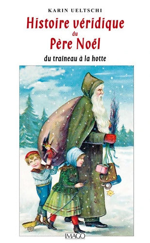 Histoire véridique du père Noël : Du traîneau à la hotte - Karin Ueltschi - Livre
