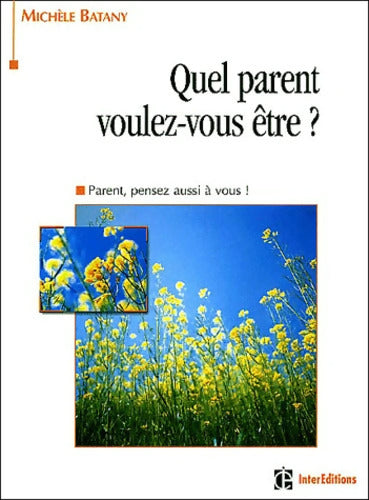 Quel parent voulez-vous être ? Choisir un mode d'éducation épanouissant pour mon enfant et pour moi - Batany - Livre