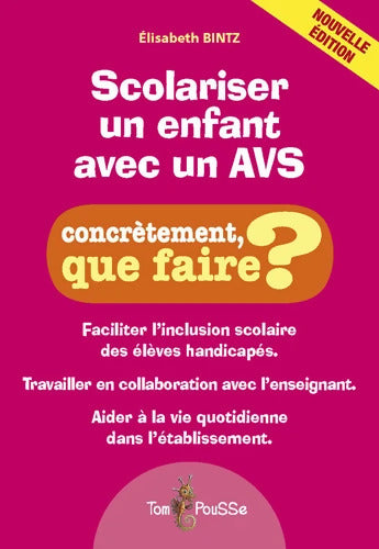 Scolariser un enfant avec un AVS. Concrètement que faire ? : Facilité l'inclusion scolaire des élèves handicapés. Travailler en collaboration avec... à la vie quotidienne dans l'établissement. - Elisabeth Bintz - Livre