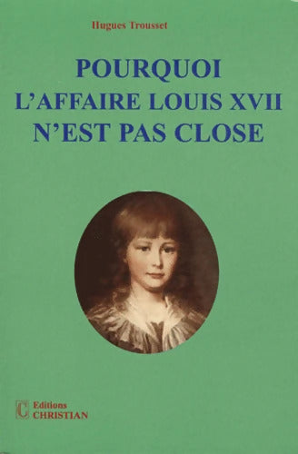 Pourquoi l'affaire Louis XVII n'est pas close - Hugues Trousset - Livre