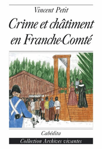 Crime et châtiment en Franche-Comté - Vincent Petit - Livre