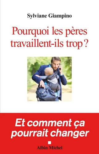 Pourquoi les pères travaillent-ils trop ? : Et comment ça pourrait changer - Sylviane Giampino - Livre