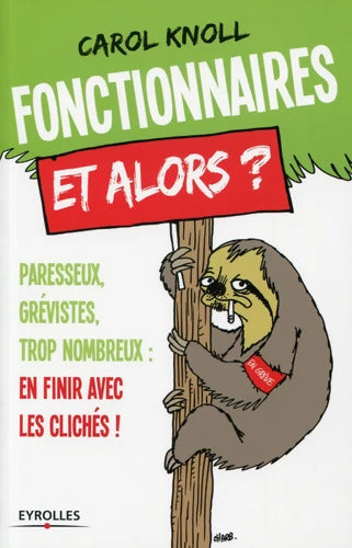 Fonctionnaires et alors? Paresseux grévistes trop nombreux : En finir avec les clichés! - Carol Knoll - Livre