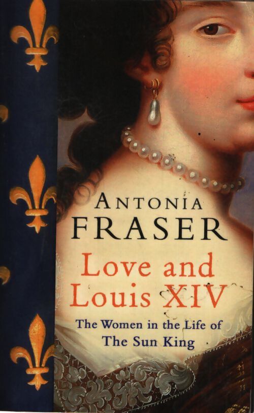 Love and louis XIV : The women in the life of the sun king - Antonia Fraser - Livre