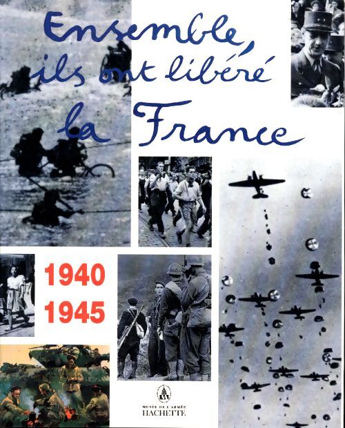 Ensemble, ils ont libéré la France : 1940-1945 [exposition musée de l'armée 2 juin 1994-2 juillet 1995 - Collectif - Livre