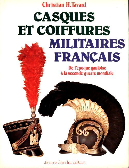 Casques et coiffures militaires français - Christian Henry Tavard - Livre