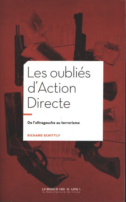 Les oubliés d'action directe : De l'ultragauche au terrorisme - Richard Schittly - Livre