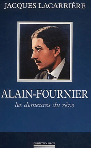 Alain-Fournier : Les demeures de rêve suivi de En forêt de Tronçais - Jacques Lacarrière - Livre