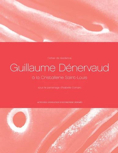 Cahiers de résidence 9 : Guillaume Dénervaud à la Cristallerie Saint-Louis - Gaël Charbau - Livre