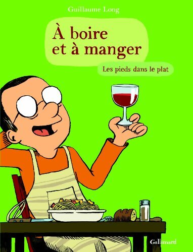 A boire et à manger : Les pieds dans le plat - Guillaume Long - Livre