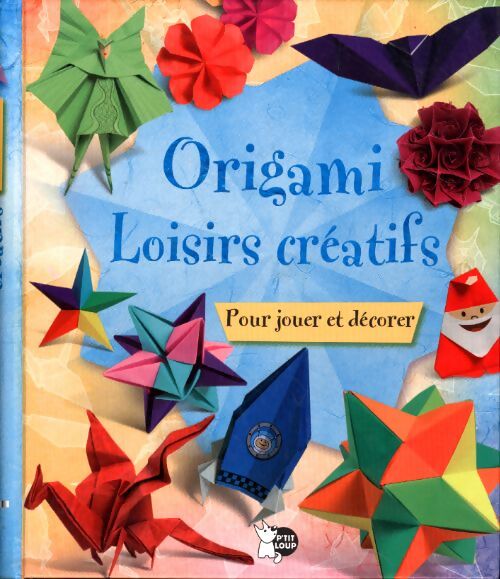 Origami loisirs créatifs : Pour jouer et décorer - P'tit Loup - Livre