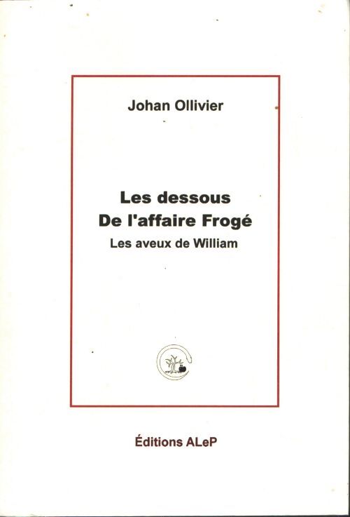 Les dessous de l'affaire frogé : Les aveux de William - Alep Editions - Livre