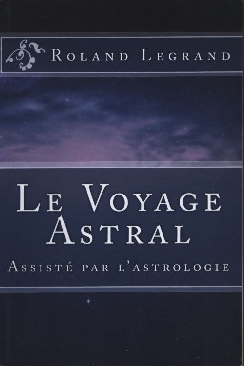 Le voyage astral : Assisté par l'astrologie - Roland Legrand - Livre