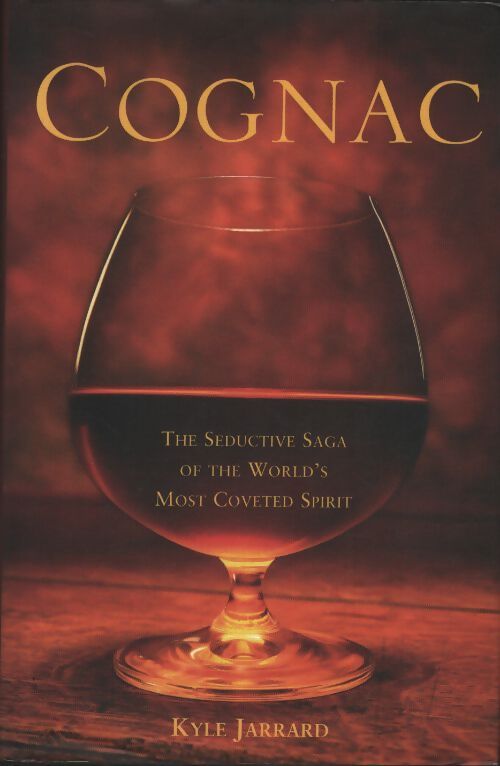 Cognac : The seductive saga of the world's most coveted spirit - Kyle Jarrard - Livre