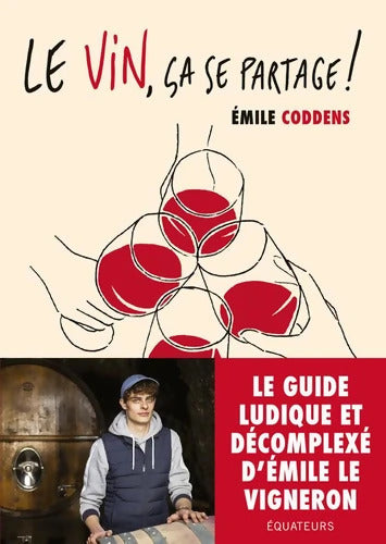 Le vin ça se partage ! : Le guide d'Emile le vigneron - Emile Coddens - Livre