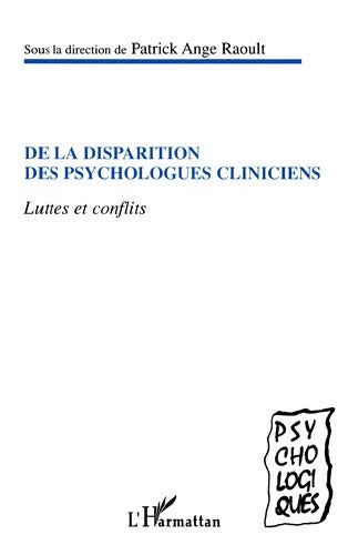 De la disparition des psychologues cliniciens : Luttes et conflits entre cliniciens et cognitivistes entre universitaires et praticiens entre médecins et psychologues - Patrick Ange Raoult - Livre