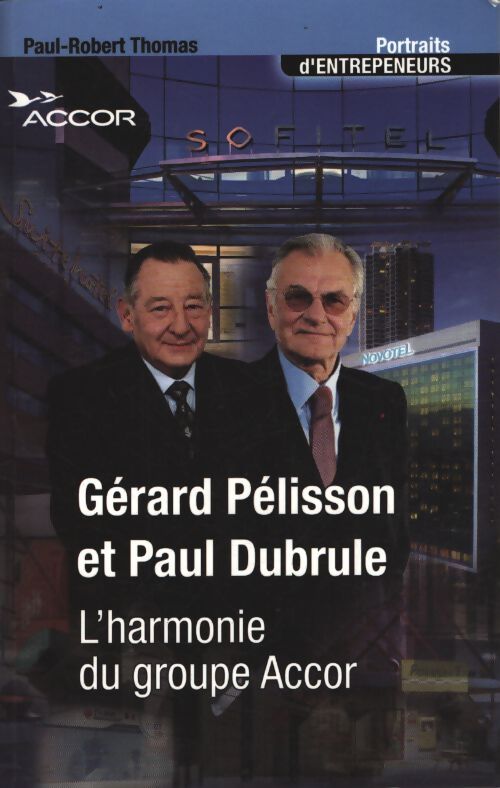 Gérard pélisson et Paul dubrule : L'harmonie du groupe accor - Paul-Robert Thomas - Livre