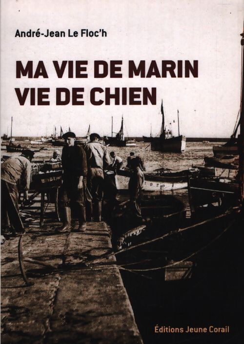 Ma vie de marin, vie de chien - André-Jean Le Floc'H - Livre