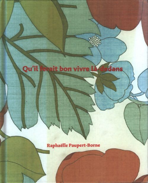 Qu'il ferait bon vivre là-dedans - Raphaëlle Paupert-Borne - Livre