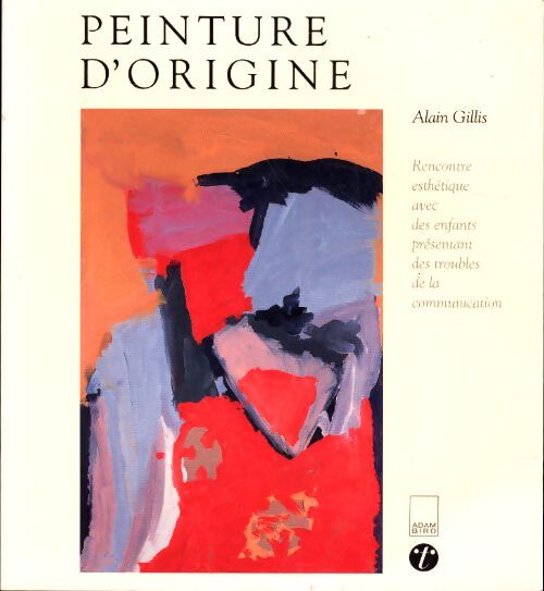 Peinture d'origine : Rencontre esthétique avec des enfants présentant des troubles de la communication - Alain Gillis - Livre